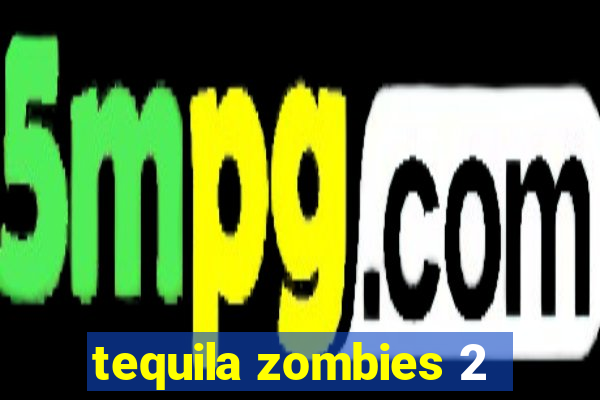 tequila zombies 2